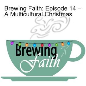 Brewing Faith: Episode 14 – A Multicultural Christmas