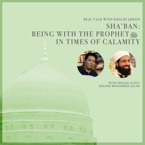 EP13 - Sha'ban - Being with the Prophet ﷺ in times of calamity