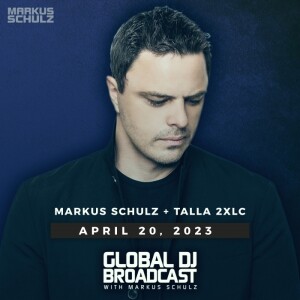 Global DJ Broadcast: Markus Schulz and Talla 2XLC (Apr 20 2023)