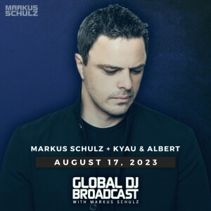 Global DJ Broadcast: Markus Schulz and Kyau & Albert (Aug 17 2023)