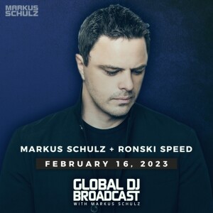 Global DJ Broadcast: Markus Schulz and Ronski Speed (Feb 16 2023)