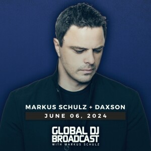 Global DJ Broadcast: Markus Schulz and Daxson (Jun 6 2024)