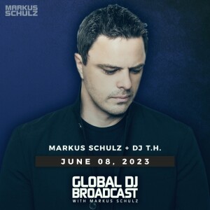 Global DJ Broadcast: Markus Schulz and DJ T.H. (Jun 08 2023)