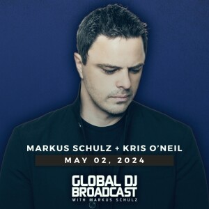 Global DJ Broadcast: Markus Schulz and Kris O'Neil (May 2 2024)