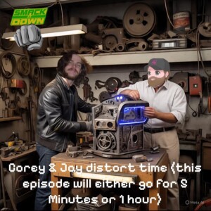 Smack It Down Ep. 167 - Corey & Jay distort time!