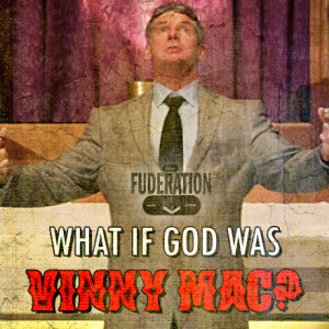 The Fuderation Ep. 275 - What If God Was Vinny Mac? - Vince vs God