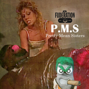 The Fuderation Ep. 297 - P.M.S: Pretty Mean Sisters