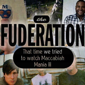 The Fuderation Ep. 304 - That time we tried to watch Maccabiah Mania III