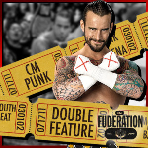 The Fuderation Ep. 238 - The CM Punk Double Feature
