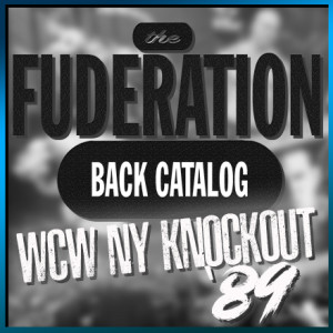 The Fuderation Back Catalog Ep. 134 - WCW New York Knockout 1989