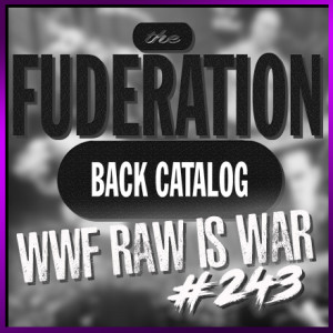 The Fuderation Back Catalog Ep. 208 - WWF Raw is War #243