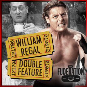 The Fuderation Ep. 256 - The William Regal Double Feature