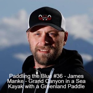Paddling the Blue #36 - James Manke - Grand Canyon in a Sea Kayak with a Greenland Paddle