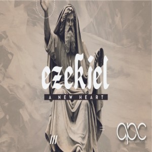 Ezekiel: A New Heart--Week 5