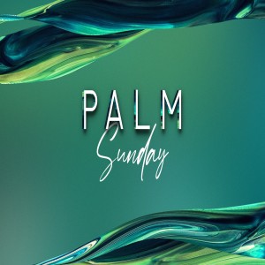 Palm Sunday--The Love of God
