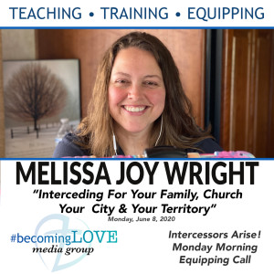 Ep. 6 | ”Interceding for Your Family,Your Church, Your Territory, and Your City” • Melissa Joy Wright
