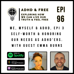 Epi 96 - Self-Worth & Honoring Our Needs - With Guest Emma Burns - Me, Myself & ADHD - Epi 3