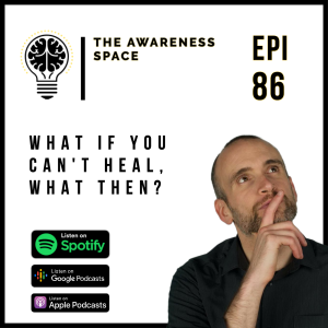 Epi 86 - What if you can't heal? What then? My honest struggle shared. - The Awareness Space Podcast