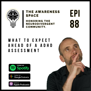 Epi 88 - What To Expect Ahead of a ADHD Assessment? Neurodivergent Awareness Podcast