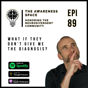 Epi 89 - What If They Don't Give You The Diagnosis? Neurodivergent Awareness Podcast