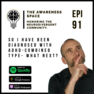 Epi 91 -  So I have been Diagnosed with ADHD - Combined Type - My thoughts - The Neurodivergent Podcast