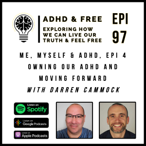 Epi 97 - Owning our ADHD and moving forward - With Guest Darren Cammock- Me, Myself & ADHD - Epi 4