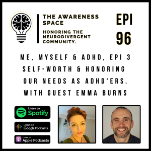 Epi 96 - Me, Myself & ADHD - Epi 3 - Self-Worth & Honoring Our Needs - With Guest Emma Burns