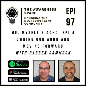 Epi 97 - Me, Myself & ADHD - Epi 4 - Owning our ADHD and moving forward - With Guest Darren Cammock