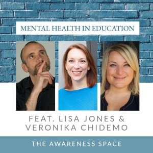 Epi 64 - Mental Health & Wellbeing in Education - with guests Lisa Jones & Veronika Chidemo -  Awareness Space