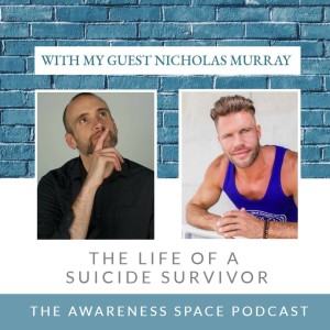 Epi 60 - The Life of a Suicide Survivor - with guest Nicholas Murray - The Awareness Space Podcast