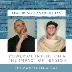 Epi 59 - The Power of Intention & The Impact of Tension - With Sean Houlihan - The Awareness Space Podcast