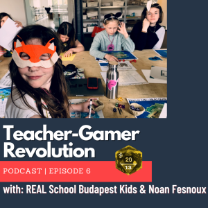 TGPC -E06 - S02 - REAL School Budapest middle schoolers with Noan Fesnoux - Building RPGs in Schools