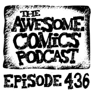 Episode 436 - Getting Back into the Comics Groove!