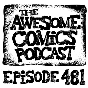 Episode 481 - Awesome Comics Talk!