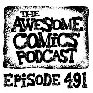 Episode 491 - Talking about a MEGATON of Comic Goodness!