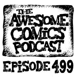 Episode 499 - These Comics Shall Not Be Forgotten!