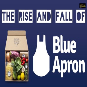 The Rise and Fall of Blue Apron