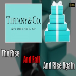 Tiffany & Co - The Rise and Fall and Rise Again