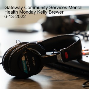 Gateway Community Services Mental Health Monday Kelly Brewer 6-13-2022