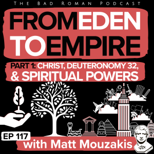 Deuteronomy 32 & Christ’s Nature: From Eden to Empire (Part 1) with Matt Mouzakis