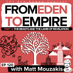 Revelation: The Beasts and The Lamb From Eden to Empire (Part 4) with Matt Mouzakis