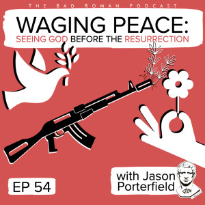 54. Waging Peace: Seeing God Before the Resurrection with Jason Porterfield