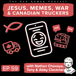 59. Jesus, Memes, War, and Canadian Truckers with Nathan Chavoya, Tony & Abby Cleckner