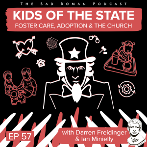 57. Foster Care, Adoption & The Church - Kids of the State with Darren Freidinger and Ian Minielly