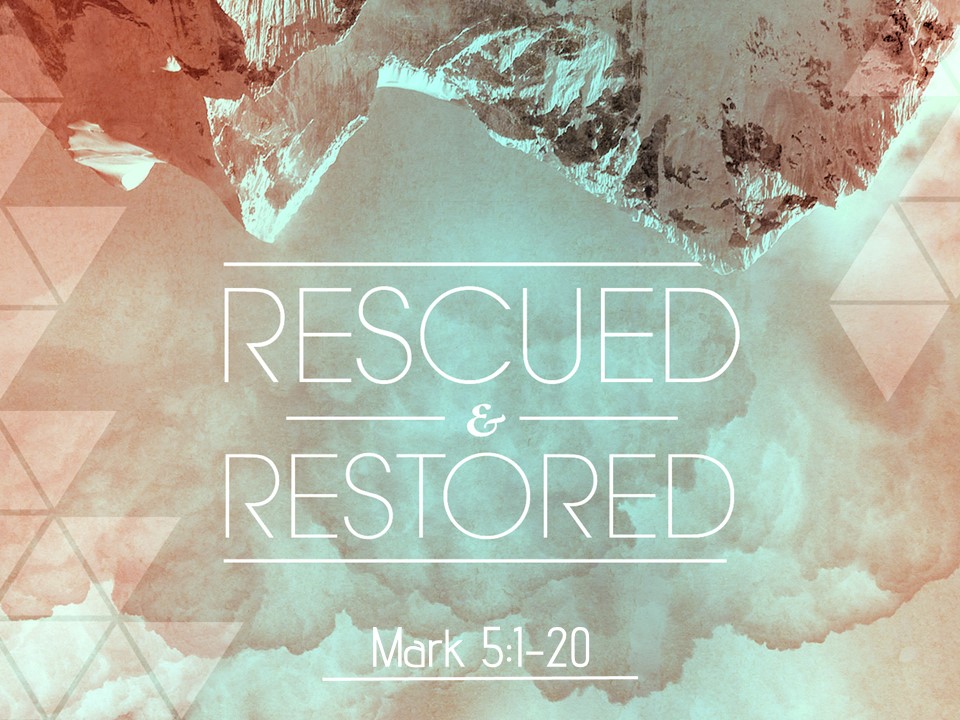 Rescued and Restored Mark 5:1-20