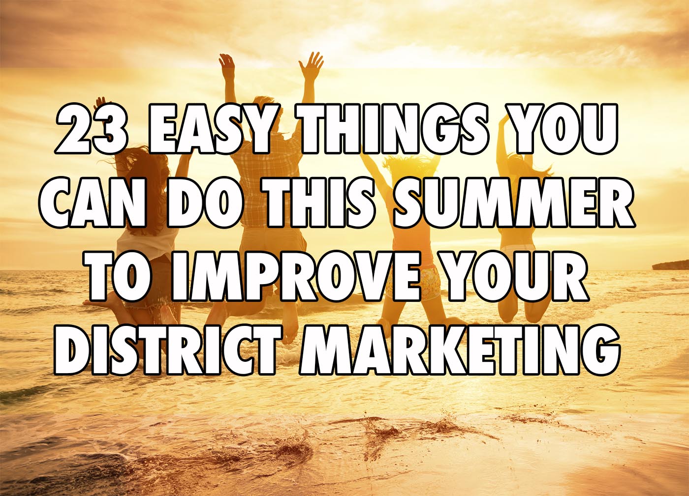 23 Easy Things You Can Do This Summer to Improve Your District Marketing - Episode 7