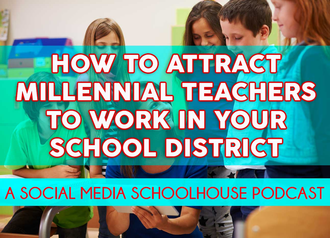 How to Attract Millennial Teachers to Work in Your District [Podcast]