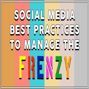 Social Media Best Practices to Manage the Frenzy