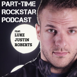 Part-Time Rockstar Podcast Episode 2: Luke Justin Roberts