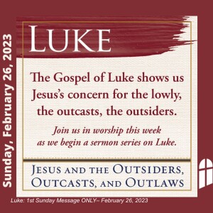 Luke: 1st Sunday Message ONLY – February 26, 2023